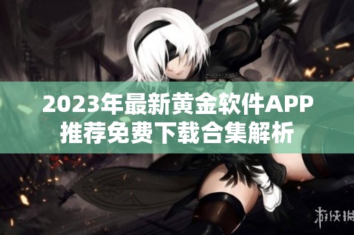 2023年最新黄金软件APP推荐免费下载合集解析