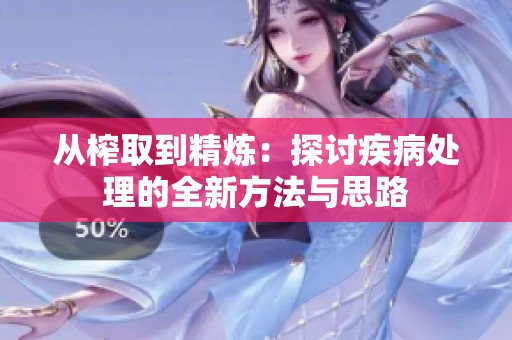 从榨取到精炼：探讨疾病处理的全新方法与思路