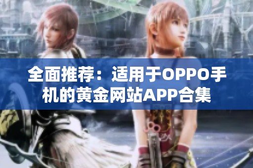 全面推荐：适用于OPPO手机的黄金网站APP合集