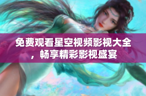 免费观看星空视频影视大全，畅享精彩影视盛宴