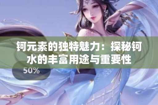 钶元素的独特魅力：探秘钶水的丰富用途与重要性