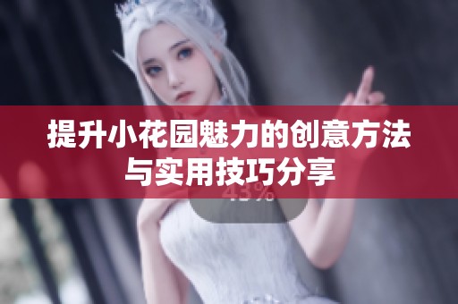 提升小花园魅力的创意方法与实用技巧分享