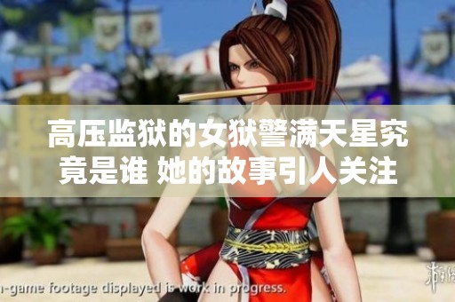 高压监狱的女狱警满天星究竟是谁 她的故事引人关注