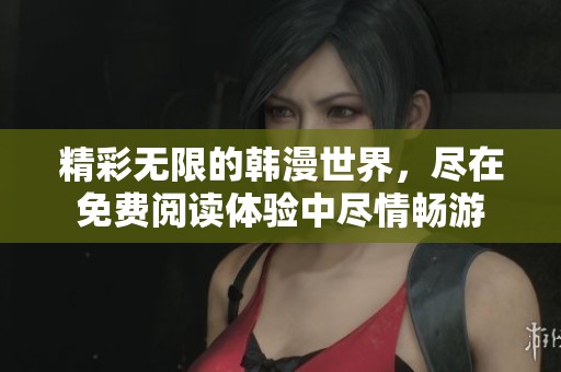精彩无限的韩漫世界，尽在免费阅读体验中尽情畅游