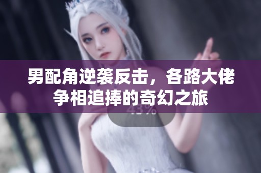 男配角逆袭反击，各路大佬争相追捧的奇幻之旅