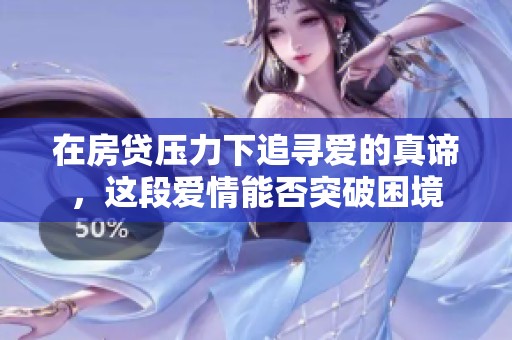 在房贷压力下追寻爱的真谛，这段爱情能否突破困境