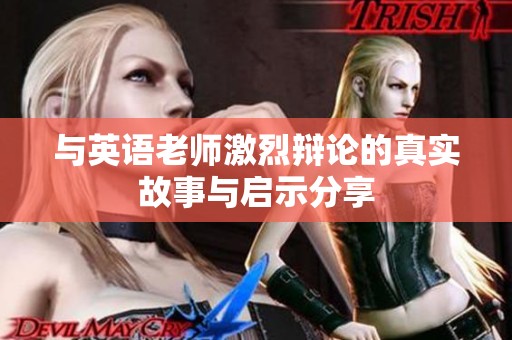 与英语老师激烈辩论的真实故事与启示分享