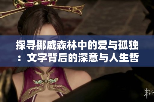 探寻挪威森林中的爱与孤独：文字背后的深意与人生哲学