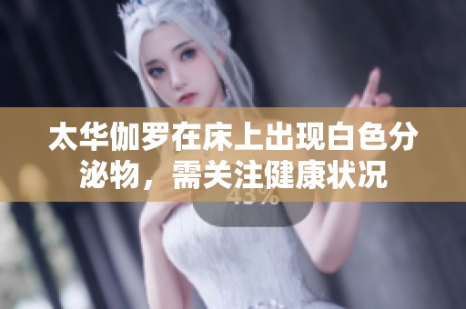 太华伽罗在床上出现白色分泌物，需关注健康状况