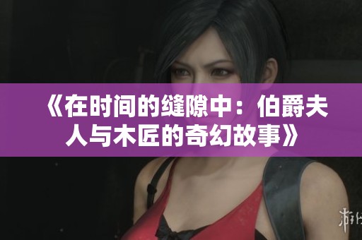 《在时间的缝隙中：伯爵夫人与木匠的奇幻故事》