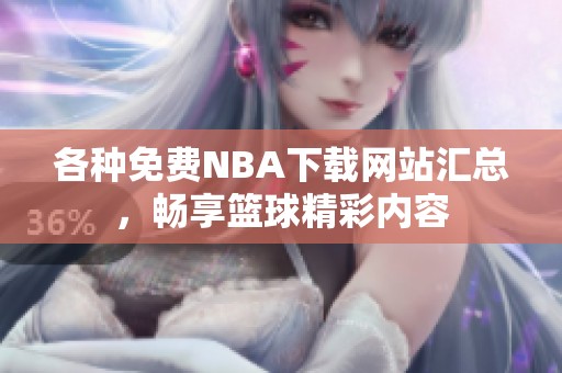 各种免费NBA下载网站汇总，畅享篮球精彩内容