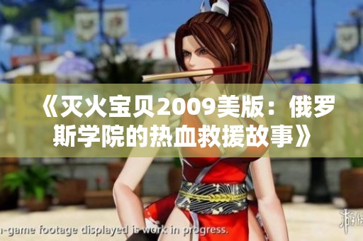 《灭火宝贝2009美版：俄罗斯学院的热血救援故事》