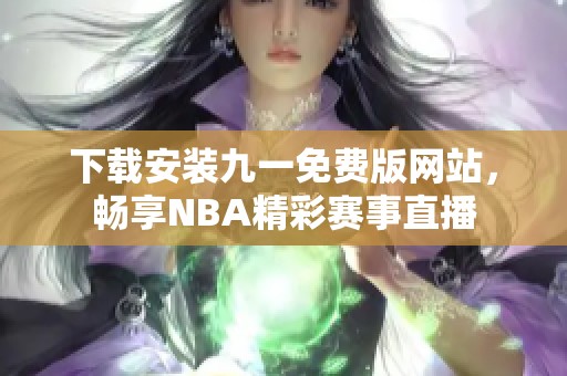 下载安装九一免费版网站，畅享NBA精彩赛事直播
