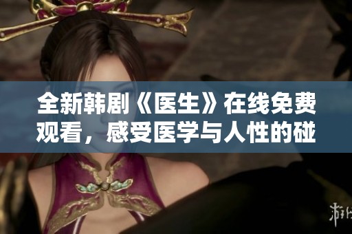 全新韩剧《医生》在线免费观看，感受医学与人性的碰撞