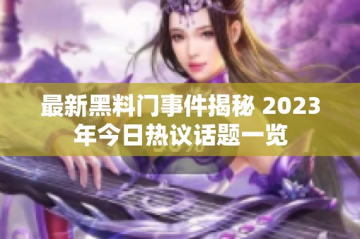 最新黑料门事件揭秘 2023年今日热议话题一览