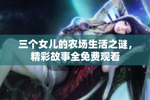 三个女儿的农场生活之谜，精彩故事全免费观看