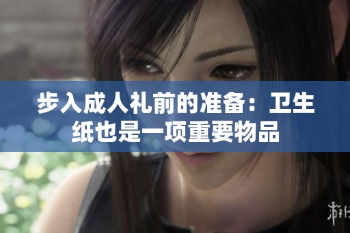 步入成人礼前的准备：卫生纸也是一项重要物品