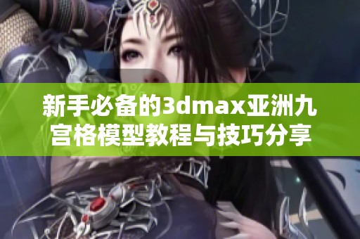 新手必备的3dmax亚洲九宫格模型教程与技巧分享