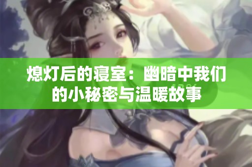 熄灯后的寝室：幽暗中我们的小秘密与温暖故事