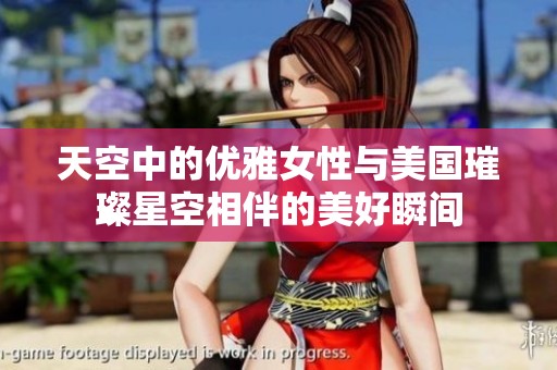 天空中的优雅女性与美国璀璨星空相伴的美好瞬间