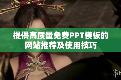 提供高质量免费PPT模板的网站推荐及使用技巧