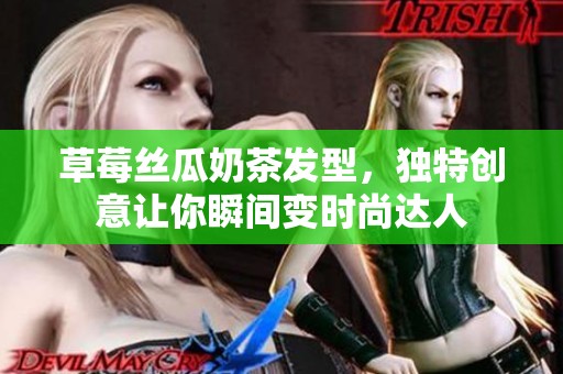 草莓丝瓜奶茶发型，独特创意让你瞬间变时尚达人