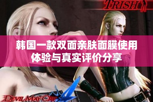 韩国一款双面亲肤面膜使用体验与真实评价分享
