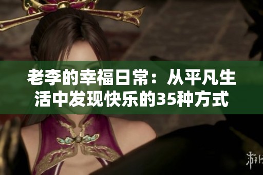 老李的幸福日常：从平凡生活中发现快乐的35种方式