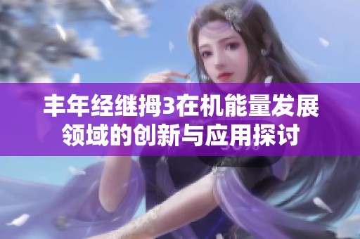 丰年经继拇3在机能量发展领域的创新与应用探讨