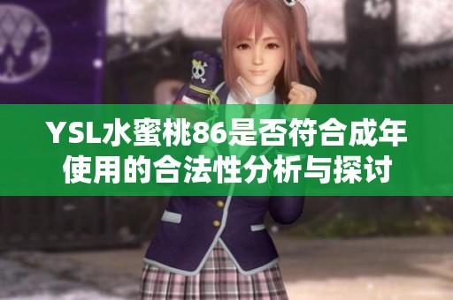YSL水蜜桃86是否符合成年使用的合法性分析与探讨
