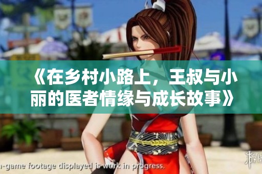 《在乡村小路上，王叔与小丽的医者情缘与成长故事》