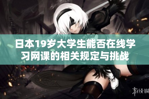 日本19岁大学生能否在线学习网课的相关规定与挑战