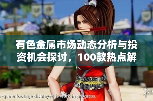 有色金属市场动态分析与投资机会探讨，100款热点解读