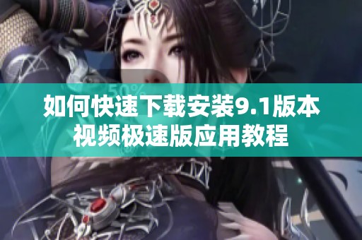 如何快速下载安装9.1版本视频极速版应用教程