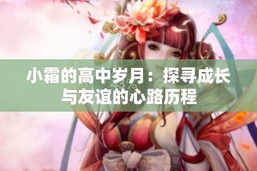小霜的高中岁月：探寻成长与友谊的心路历程