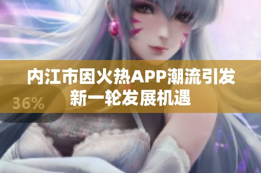 内江市因火热APP潮流引发新一轮发展机遇