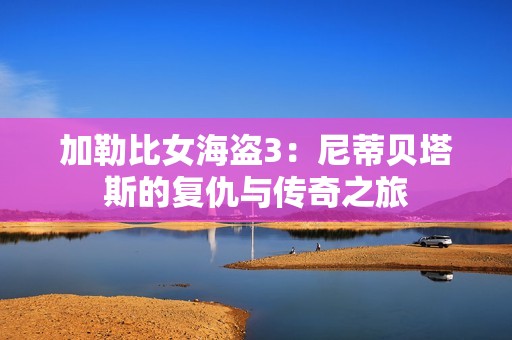 加勒比女海盗3：尼蒂贝塔斯的复仇与传奇之旅