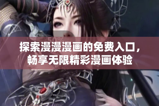探索漫漫漫画的免费入口，畅享无限精彩漫画体验