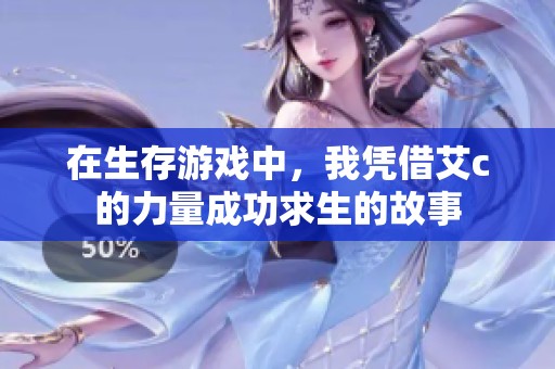在生存游戏中，我凭借艾c的力量成功求生的故事