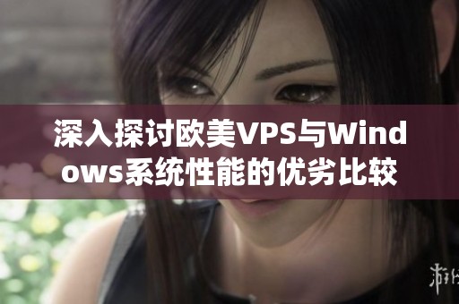 深入探讨欧美VPS与Windows系统性能的优劣比较