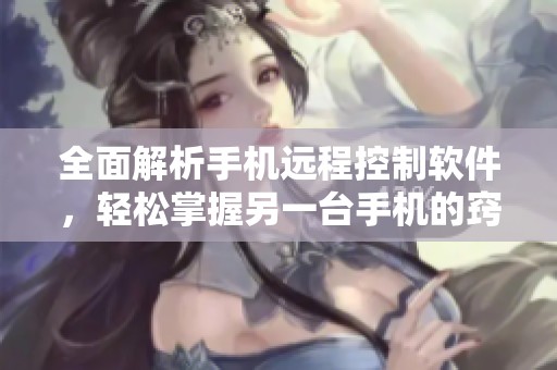 全面解析手机远程控制软件，轻松掌握另一台手机的窍门