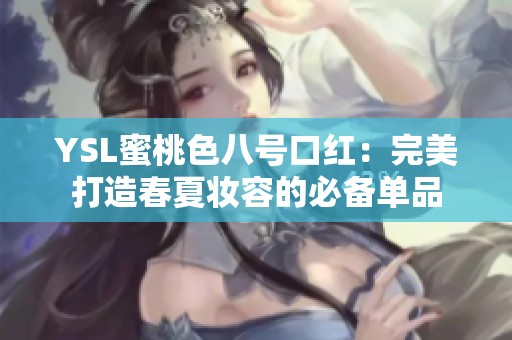 YSL蜜桃色八号口红：完美打造春夏妆容的必备单品