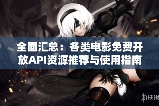 全面汇总：各类电影免费开放API资源推荐与使用指南