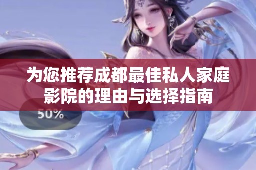 为您推荐成都最佳私人家庭影院的理由与选择指南