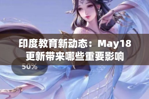 印度教育新动态：May18更新带来哪些重要影响