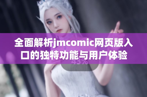 全面解析jmcomic网页版入口的独特功能与用户体验