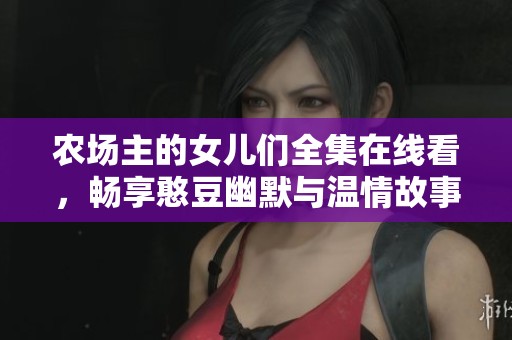 农场主的女儿们全集在线看，畅享憨豆幽默与温情故事