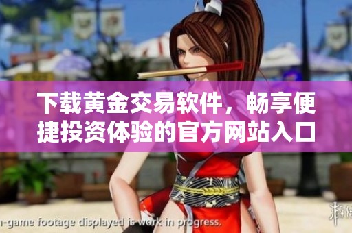 下载黄金交易软件，畅享便捷投资体验的官方网站入口