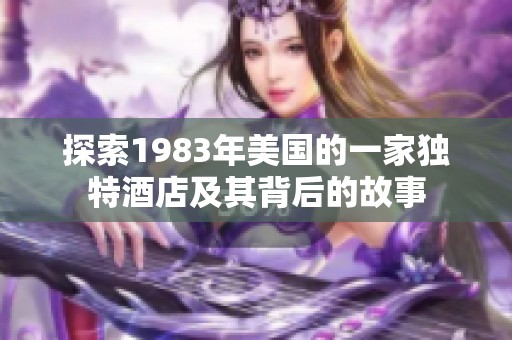 探索1983年美国的一家独特酒店及其背后的故事