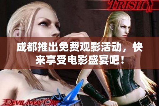 成都推出免费观影活动，快来享受电影盛宴吧！